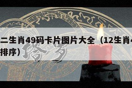 十二生肖49码卡片图片大全（12生肖49码排序）