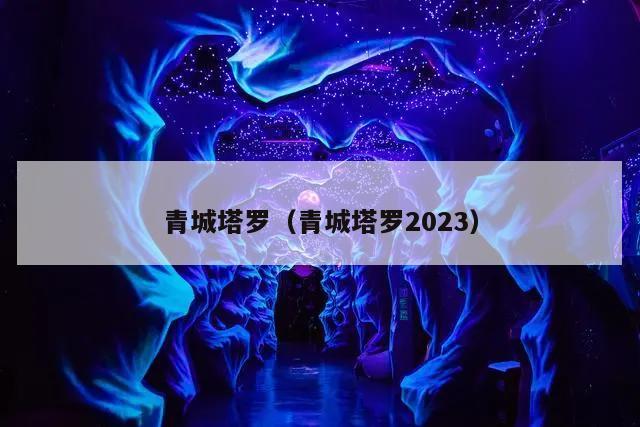 青城塔罗（青城塔罗2023）