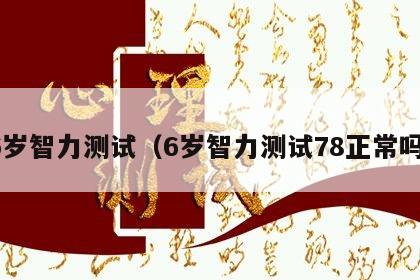 6岁智力测试（6岁智力测试78正常吗）